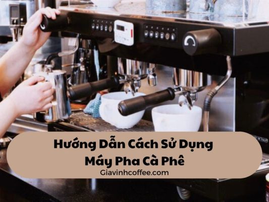 Hướng Dẫn Cách Sử Dụng Máy Pha Cà Phê